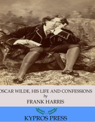 Oscar Wilde, His Life and Confessions - Frank Harris