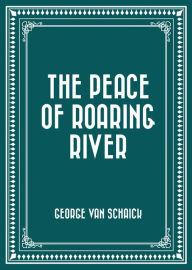 The Peace of Roaring River - George Van Schaick