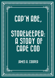 Cap'n Abe, Storekeeper: A Story of Cape Cod - James A. Cooper