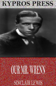 Our Mr. Wrenn: The Romantic Adventures of a Gentle Man - Sinclair Lewis