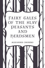 Fairy Tales of the Slav Peasants and Herdsmen - Alexander Chodzko