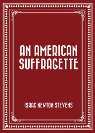An American Suffragette - Isaac Newton Stevens