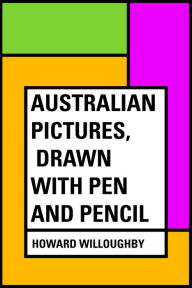 Australian Pictures, Drawn with Pen and Pencil - Howard Willoughby