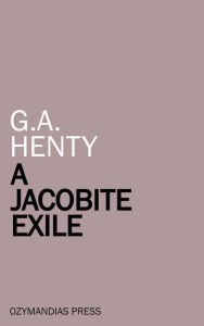 A Jacobite Exile G. A. Henty Author