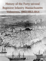 History of the Forty-Second Regiment Infantry, Massachusetts Volunteers, 1862, 1863, 1864 - Charles P. Bosson
