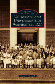 Unitarians and Universalists of Washington, D.C. Bruce T. Marshall Author