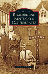 Remembering Kentucky's Confederates Geoffrey R Walden Author