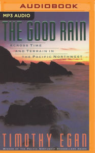 The Good Rain: Across Time and Terrain in the Pacific Northwest Timothy Egan Author