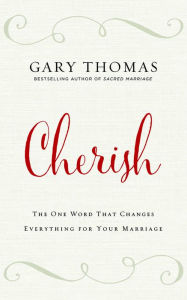 Cherish: The One Word That Changes Everything for Your Marriage - Gary Thomas