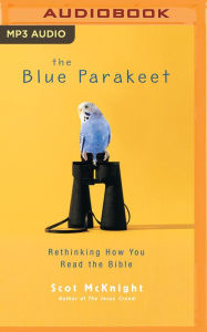 The Blue Parakeet: Rethinking How You Read the Bible Scot McKnight Author