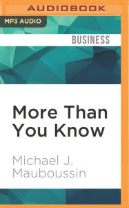 More Than You Know: Finding Financial Wisdom in Unconventional Places Michael J. Mauboussin Author