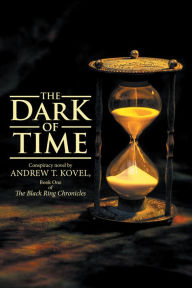 The Dark of Time: The Black Ring Chronicles Andrew T. Kovel Author