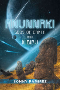 Anunnaki: Gods of Earth and Nibiru Sonny Ramirez Author