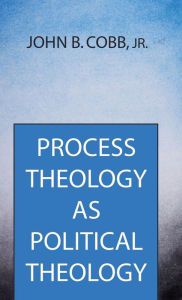 Process Theology as Political Theology John B. Jr. Cobb Author