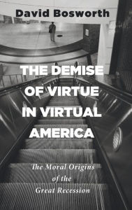 The Demise of Virtue in Virtual America David Bosworth Author