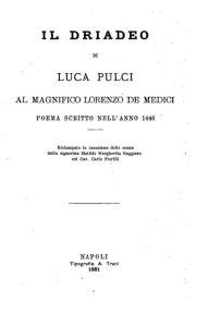 Il driadeo, al magnifico Lorenzo de Medici , poema scritto nell'anno 1446 Luca Pulci Author