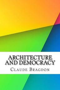 Architecture and Democracy - Claude Fayette Bragdon