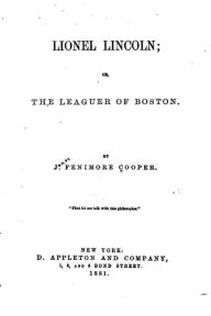 Lionel Lincoln, Or, The Leaguer of Boston J. Fenimore Cooper Author