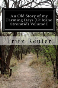 An Old Story of my Farming Days (Ut Mine Stromtid) Volume I Fritz Reuter Author