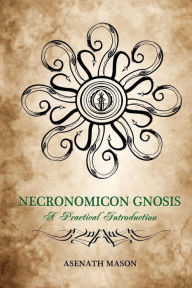 Necronomicon Gnosis: A Practical Introduction Asenath Mason Author