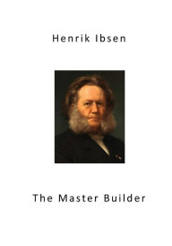 The Master Builder: Classic Drama Henrik Ibsen Author
