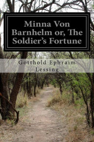 Minna Von Barnhelm or, The Soldier's Fortune Gotthold Ephraim Lessing Author