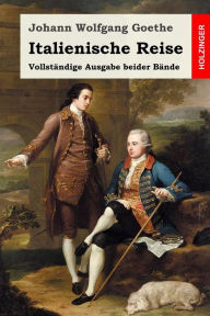 Italienische Reise: Vollständige Ausgabe beider Bände Johann Wolfgang Goethe Author