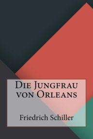 Die Jungfrau von Orleans Friedrich von Schiller Author
