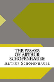 The Essays of Arthur Schopenhauer - Arthur Schopenhauer