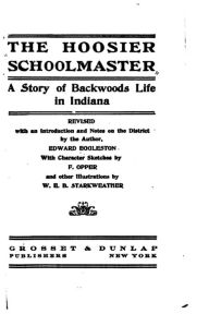 The Hoosier School-master, A Story of Backwoods Life in Indiana Edward Eggleston Author
