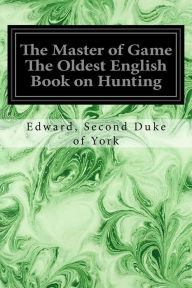 The Master of Game The Oldest English Book on Hunting Edward Second Duke of York Author