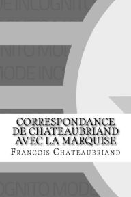Correspondance de Chateaubriand Avec La Marquise - Francois Rene Chateaubriand