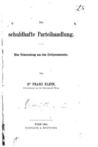 Die schuldhafte Parteihandlung, Eine Untersuchung aus dem Civilprozessrechte Franz Klein Author