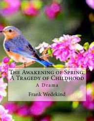 The Awakening of Spring: A Tragedy of Childhood: A Drama Frank Wedekind Author