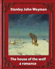 The house of the wolf: a romance (1890),by Stanley John Weyman: new wdition Stanley John Weyman Author