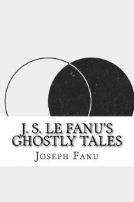 J. S. Le Fanu's Ghostly Tales - Joseph Sheridan Fanu