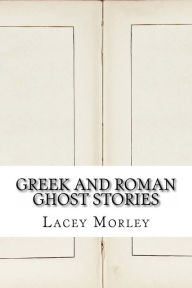 Greek and Roman Ghost Stories - Lacey Collison Morley