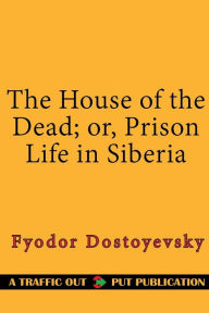 The House of the Dead; or, Prison Life in Siberia - Fyodor Dostoyevsky