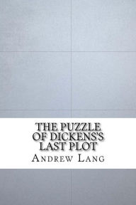 The Puzzle of Dickens's Last Plot - Andrew Lang