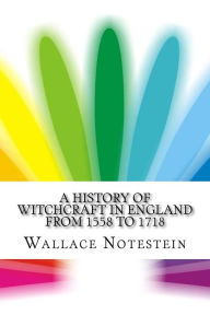 A History of Witchcraft in England from 1558 to 1718 - Wallace Notestein