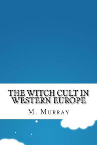 The Witch cult in Western Europe - M. A. Murray