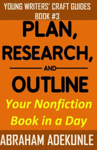 Plan, Research, and Outline Your Nonfiction Book in a Day: Writers' Guide to Planning a Book, Researching Without Fuss, and Outlining a Nonfiction Book to Make Writing a Book Faster