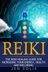 Reiki: The Reiki Healing Guide for Increasing Your Energy, Health and Well-being Jen Solis Author