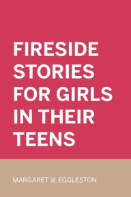 Fireside Stories for Girls in Their Teens - Margaret W. Eggleston