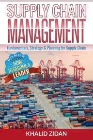 Supply Chain Management: Fundamentals, Strategy, Analytics & Planning for Supply Chain & Logistics Management Khalid Zidan Author