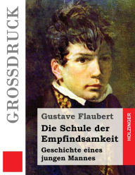 Die Schule der Empfindsamkeit (GroÃ?druck): Geschichte eines jungen Mannes Gustave Flaubert Author