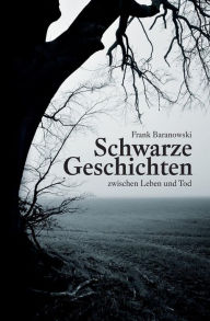 Schwarze Geschichten zwischen Leben und Tod Frank Baranowski Author
