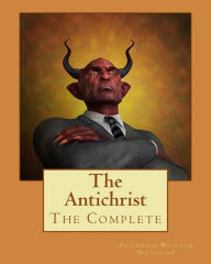The Antichrist: The Complete Mr Friedrich Wilhelm Nietzsche Author
