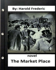 The Market Place, NOVEL by: Harold Frederic Harrison Fisher Author
