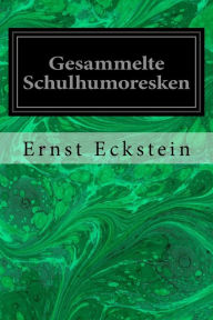 Gesammelte Schulhumoresken Ernst Eckstein Author